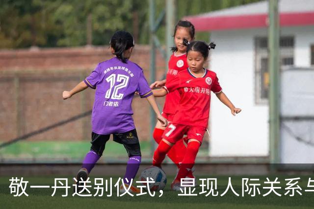 敬一丹送别仪式，显现人际关系与江湖地位的深刻意义